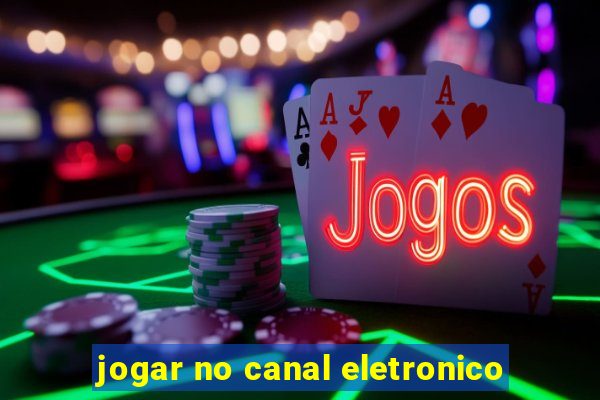 jogar no canal eletronico